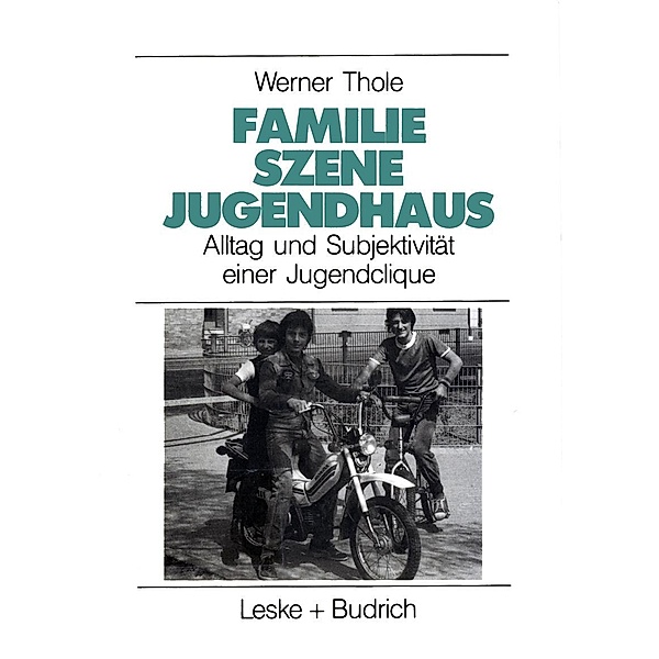 Familie - Szene - Jugendhaus / Studien zur Jugendforschung Bd.7, Werner Thole