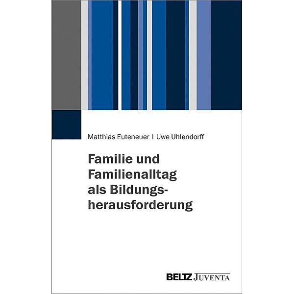 Familie und Familienalltag als Bildungsherausforderung, Matthias Euteneuer, Uwe Uhlendorff