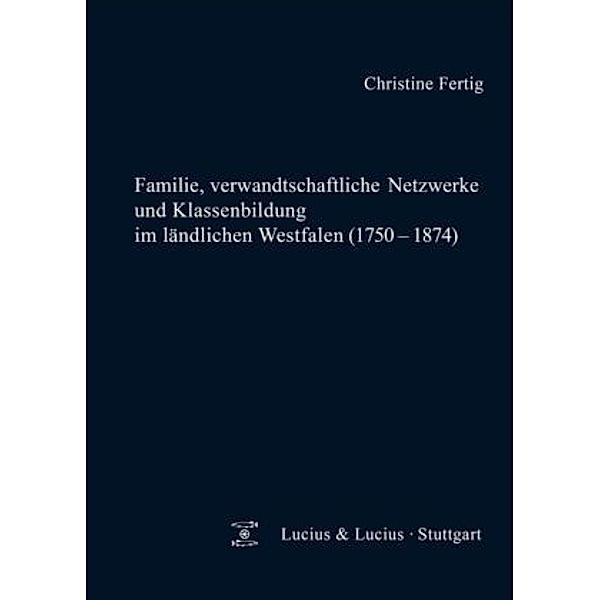 Familie, verwandtschaftliche Netzwerke und Klassenbildung im ländlichen Westfalen (1750-1874), Christine Fertig