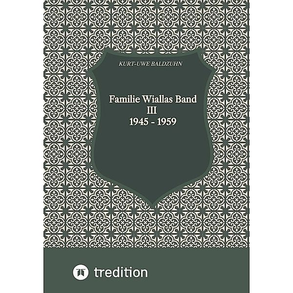 Familie Wiallas Band III 1945 - 1959, Kurt-Uwe Baldzuhn