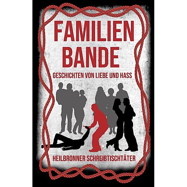 Familienbande - Geschichten von Liebe und Hass, hedda fischer, Bianca Heidelberg, Björn Sünder, Monika Huhn, Ramona Astner, Ulrike Baumgärtel, Tom H. Eschen