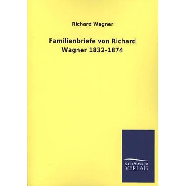 Familienbriefe von Richard Wagner 1832-1874, Richard Wagner
