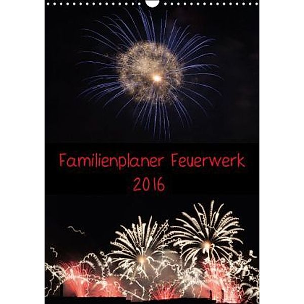 Familienplaner Feuerwerk (Wandkalender 2016 DIN A3 hoch), Tim E. Klein