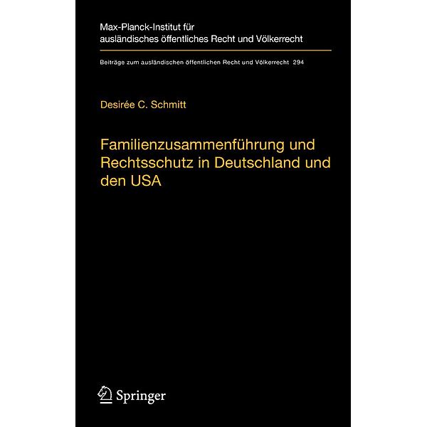 Familienzusammenführung und Rechtsschutz in Deutschland und den USA / Beiträge zum ausländischen öffentlichen Recht und Völkerrecht Bd.294, Desirée C. Schmitt