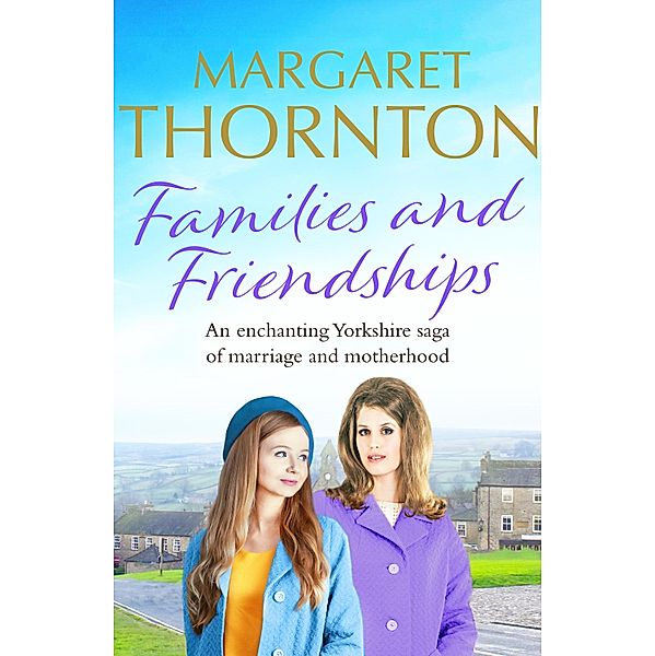 Families and Friendships / Yorkshire Sagas Bd.2, Margaret Thornton