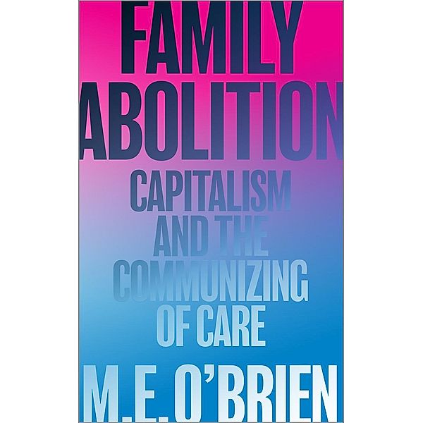 Family Abolition, M. E. O'Brien