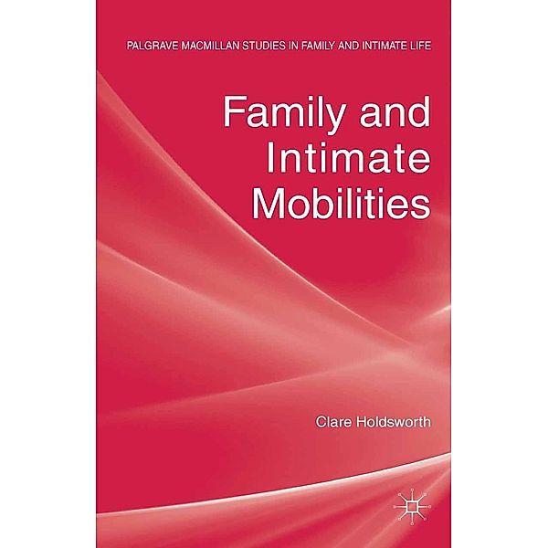 Family and Intimate Mobilities / Palgrave Macmillan Studies in Family and Intimate Life, C. Holdsworth