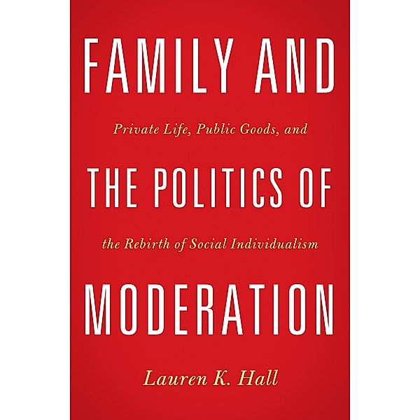 Family and the Politics of Moderation, Lauren K. Hall