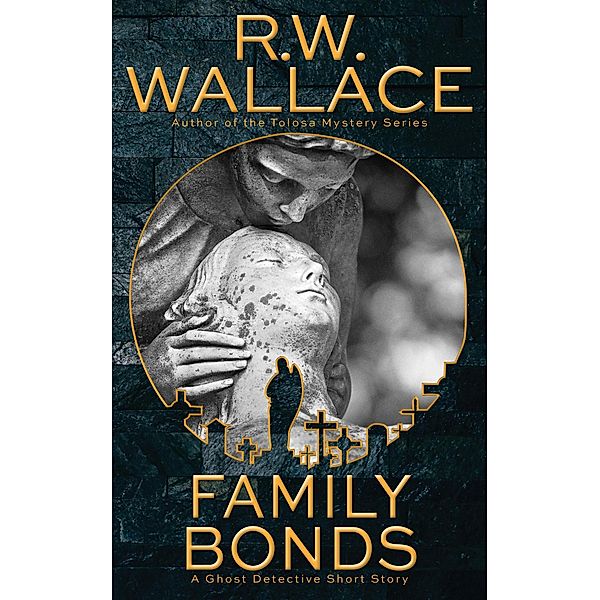 Family Bonds (Ghost Detective Short Stories, #3) / Ghost Detective Short Stories, R. W. Wallace