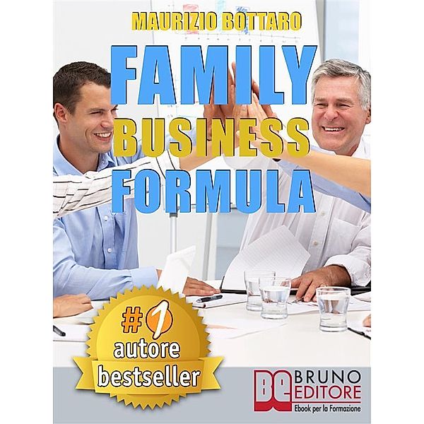 FAMILY BUSINESS FORMULA. Strategie Di Business Coaching Per Rilanciare L'Azienda Di Famiglia e Garantire La Continuità Imprenditoriale, Maurizio Bottaro