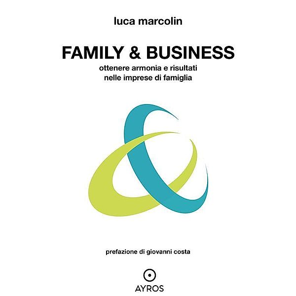 Family & Business. Ottenere armonia e risultati nelle imprese di famiglia, Luca Marcolin