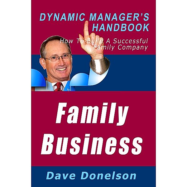 Family Business: The Dynamic Manager's Handbook On How To Build A Successful Family Company / Dave Donelson, Dave Donelson