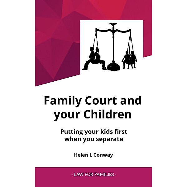 Family Court and Your Children - Putting Your Kids First When You Separate (Law for Families), Helen Conway