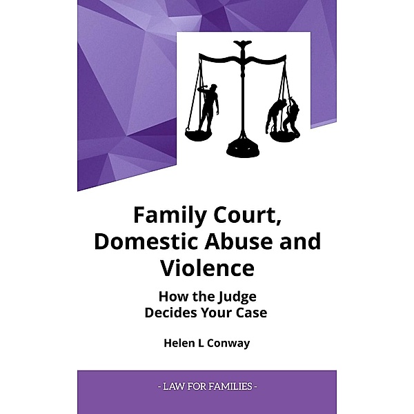 Family Court, Domestic Abuse and Violence - How The Judge Decides Your Case. (Law for Families), Helen Conway