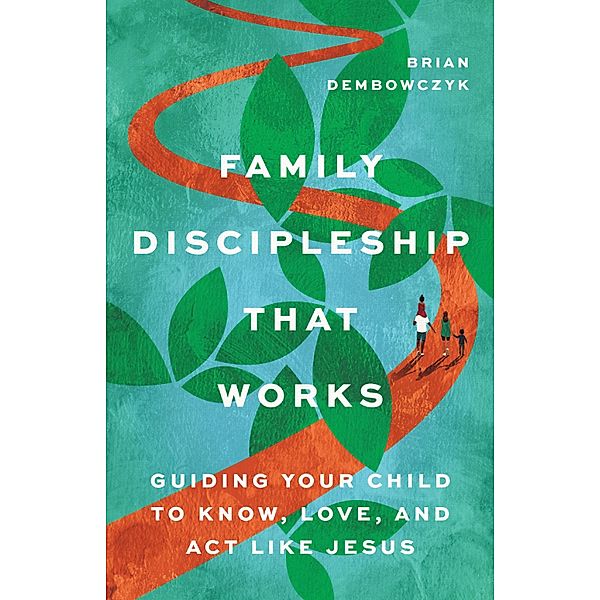 Family Discipleship That Works, Brian Dembowczyk