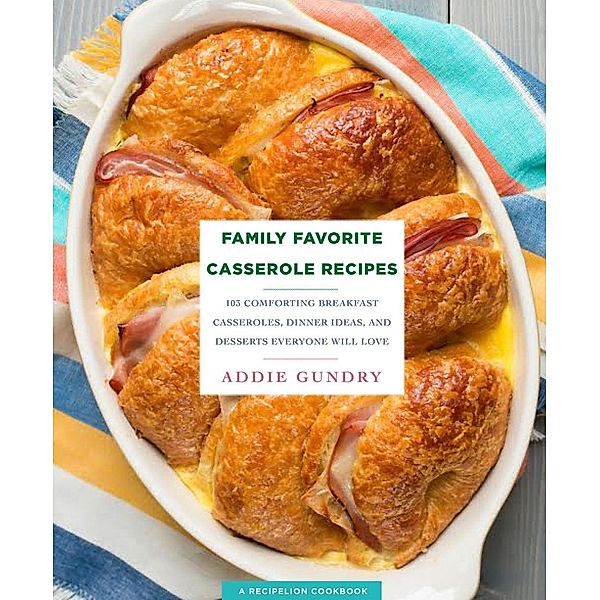 Family Favorite Casserole Recipes / RecipeLion, Addie Gundry