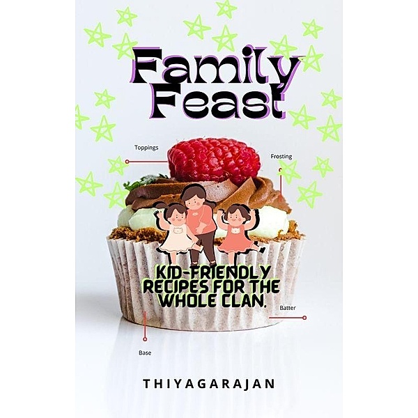 Family Feast: Kid-Friendly Recipes for the Whole Clan., Thiyagarajan Guruprakash