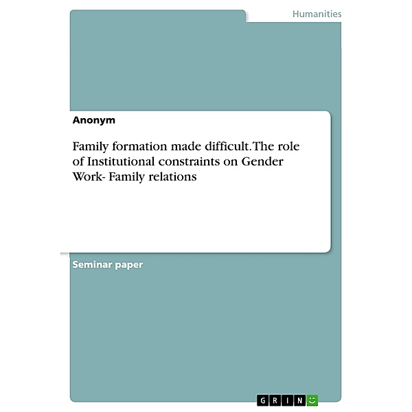 Family formation made difficult. The role of Institutional constraints on Gender Work- Family relations
