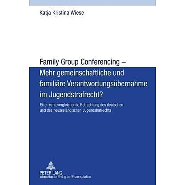 Family Group Conferencing - Mehr gemeinschaftliche und familiaere Verantwortungsuebernahme im Jugendstrafrecht?, Katja Kristina Wiese