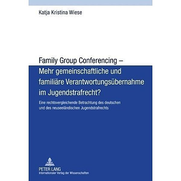 Family Group Conferencing - Mehr gemeinschaftliche und familiäre Verantwortungsübernahme im Jugendstrafrecht?, Katja Kristina Wiese