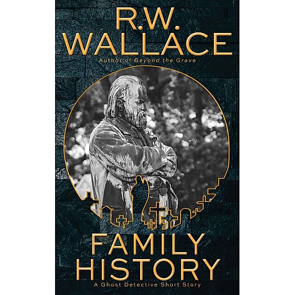 Family History (Ghost Detective Short Stories, #6) / Ghost Detective Short Stories, R. W. Wallace