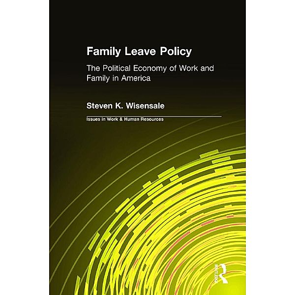 Family Leave Policy: The Political Economy of Work and Family in America, Steven K. Wisensale