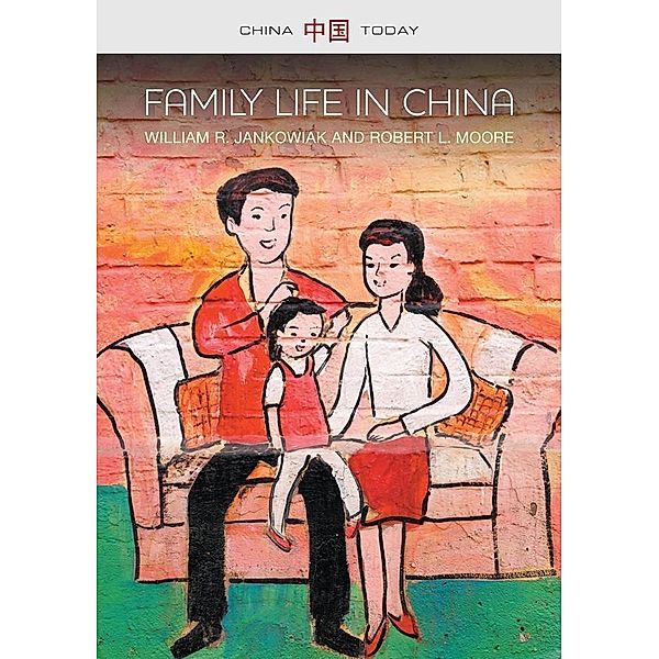 Family Life in China / China Today, William R. Jankowiak, Robert L. Moore