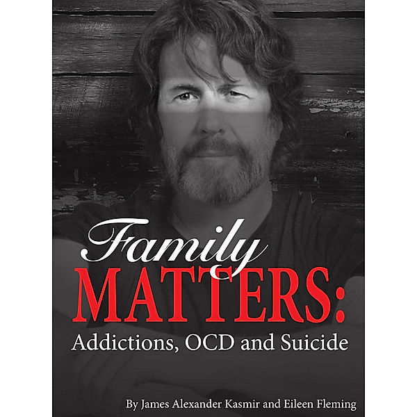 Family Matters: Addictions, OCD and Suicide, Eileen Fleming, James Kasmir