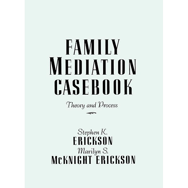 Family Mediation Casebook, Stephen K. Erickson, Marilyn S. McKnight Erickson