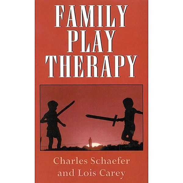 Family Play Therapy, Charles Schaefer, Lois J. Carey