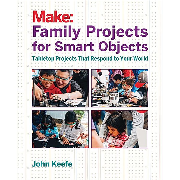 Family Projects for Smart Objects / Make Community, LLC, John Keefe