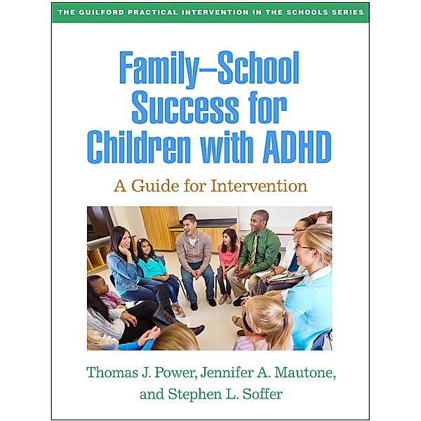 Family-School Success for Children with ADHD / The Guilford Practical Intervention in the Schools Series, Thomas J. Power, Jennifer A. Mautone, Stephen L. Soffer