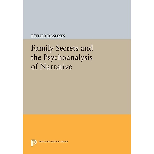 Family Secrets and the Psychoanalysis of Narrative / Princeton Legacy Library Bd.127, Esther Rashkin