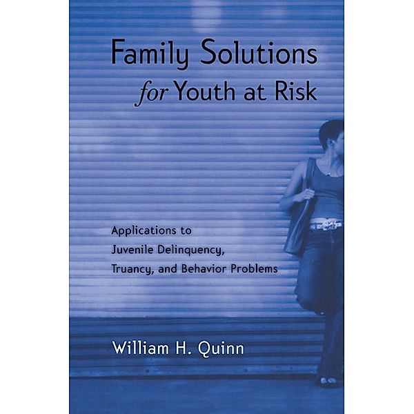 Family Solutions for Youth at Risk, William H. Quinn