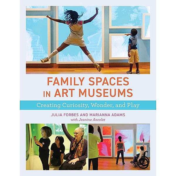 Family Spaces in Art Museums / American Alliance of Museums, Julia Forbes, Marianna Adams