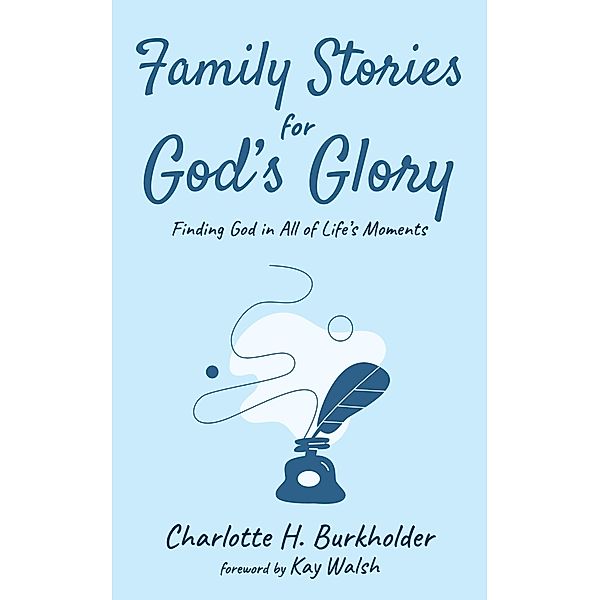 Family Stories for God's Glory, Charlotte H. Burkholder