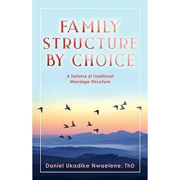 Family Structure by Choice, Th. D. Daniel Ukadike Nwaelene