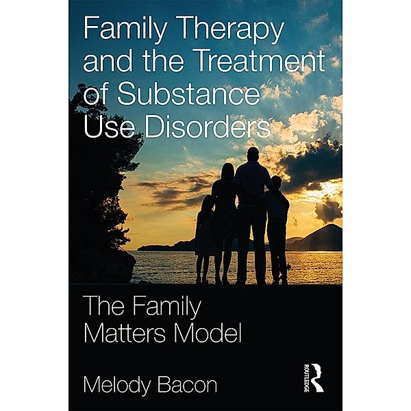 Family Therapy and the Treatment of Substance Use Disorders, Melody Bacon