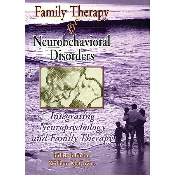 Family Therapy of Neurobehavioral Disorders, Judith L Johnson, William G. McCown