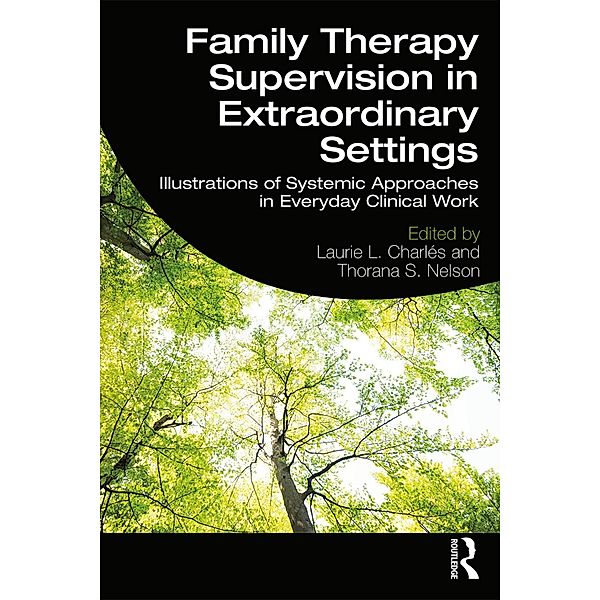 Family Therapy Supervision in Extraordinary Settings, Laurie L. Charles, Thorana S. Nelson