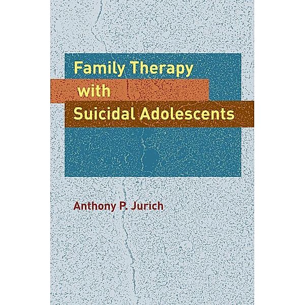 Family Therapy with Suicidal Adolescents, Anthony P. Jurich