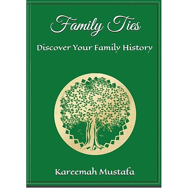 Family Ties Discover Your Family History by Kareemah Mustafa, Kareemah Mustafa