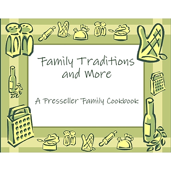 Family Traditions and More: A Presseller Family Cookbook, Theresa Valento