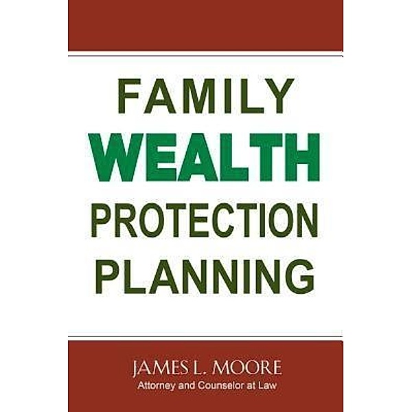 Family Wealth Protection Planning, James L. Moore