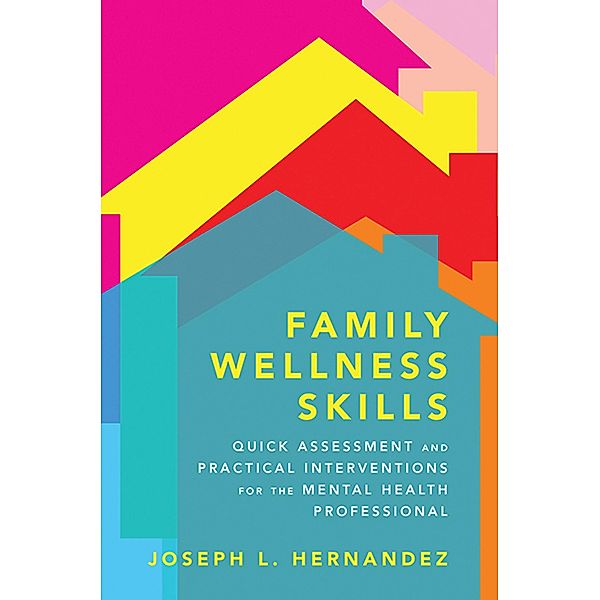Family Wellness Skills: Quick Assessment and Practical Interventions for the Mental Health Professional, Joseph Hernandez