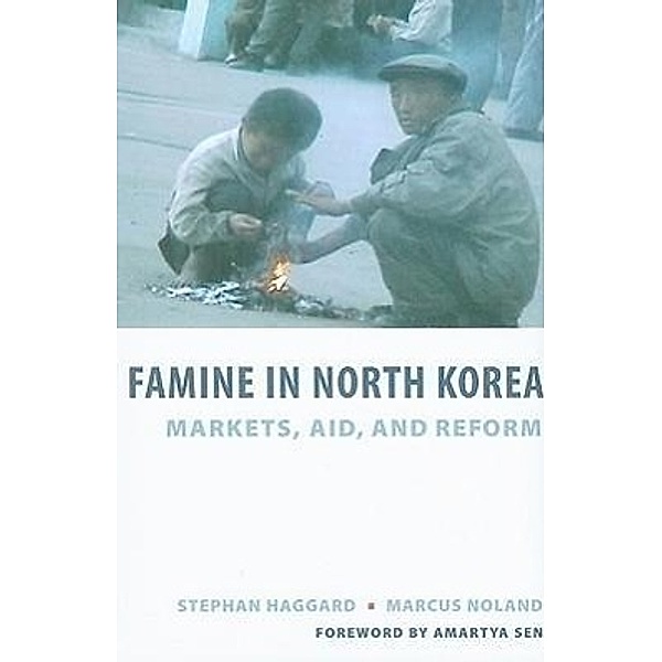 Famine in North Korea: Markets, Aid, and Reform, Stephan Haggard, Marcus Noland