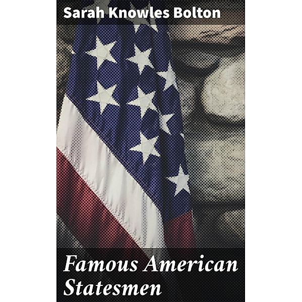 Famous American Statesmen, Sarah Knowles Bolton