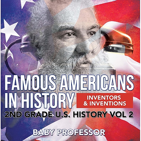 Famous Americans in History | Inventors & Inventions | 2nd Grade U.S. History Vol 2 / Baby Professor, Baby
