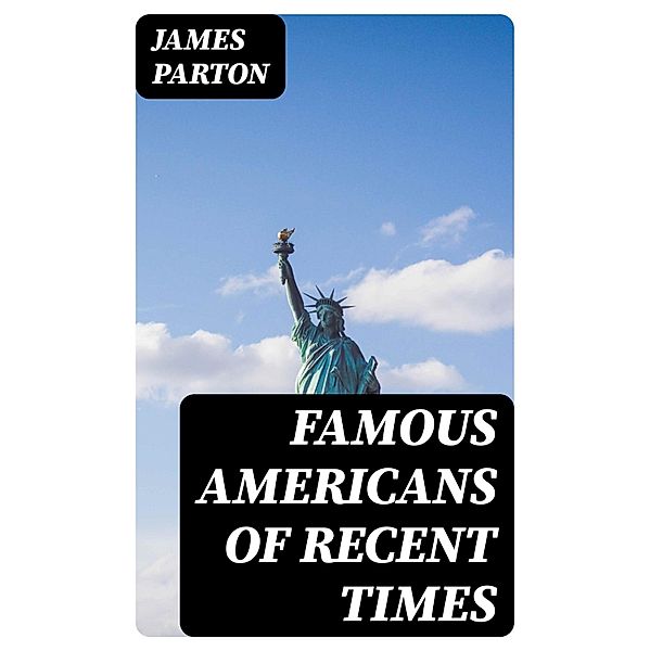Famous Americans of Recent Times, James Parton