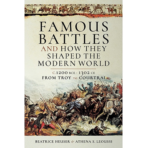 Famous Battles and How They Shaped the Modern World, Beatrice Heuser, Athena S. Leoussi